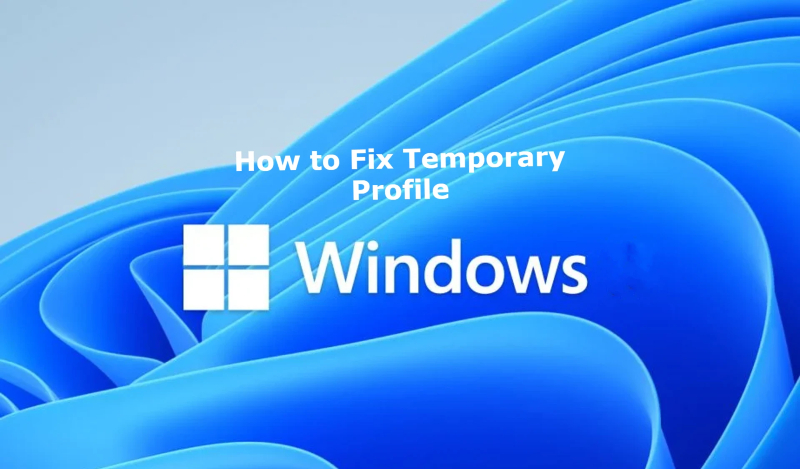 How to Fix Temporary Profile in Windows